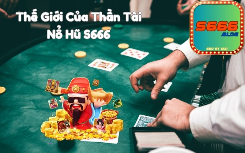 Thế Giới Của Thần Tài Nổ Hũ S666